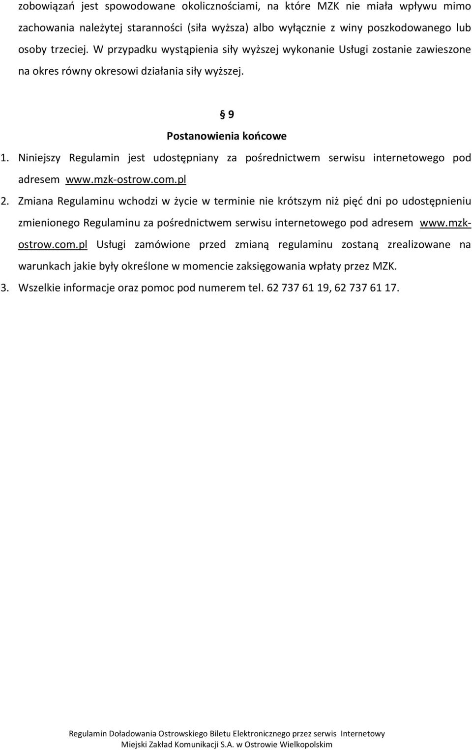 Niniejszy Regulamin jest udostępniany za pośrednictwem serwisu internetowego pod adresem www.mzk-ostrow.com.pl 2.