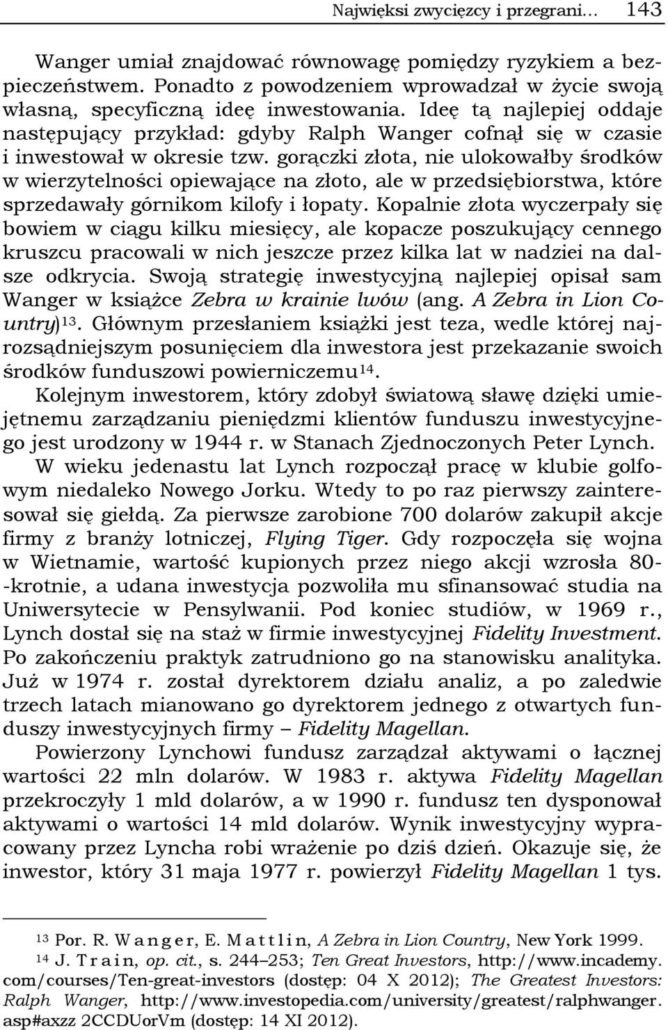 gorączki złota, nie ulokowałby środków w wierzytelności opiewające na złoto, ale w przedsiębiorstwa, które sprzedawały górnikom kilofy i łopaty.