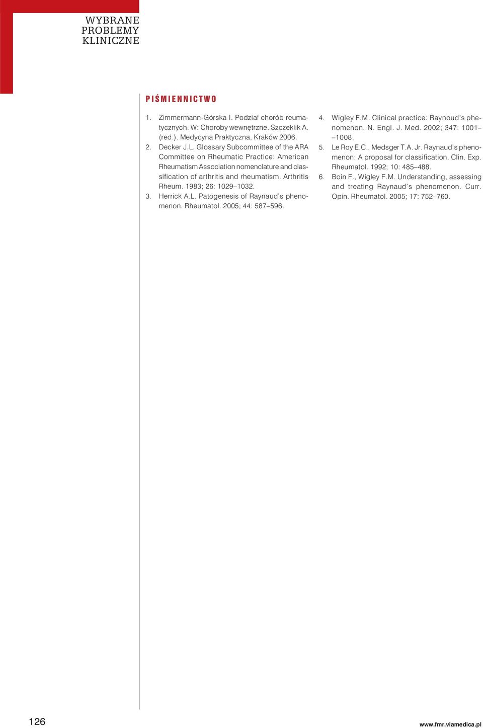 Herrick A.L. Patogenesis of Raynaud s phenomenon. Rheumatol. 2005; 44: 587 596. 4. Wigley F.M. Clinical practice: Raynoud s phenomenon. N. Engl. J. Med. 2002; 347: 1001 1008. 5. Le Roy E.C., Medsger T.