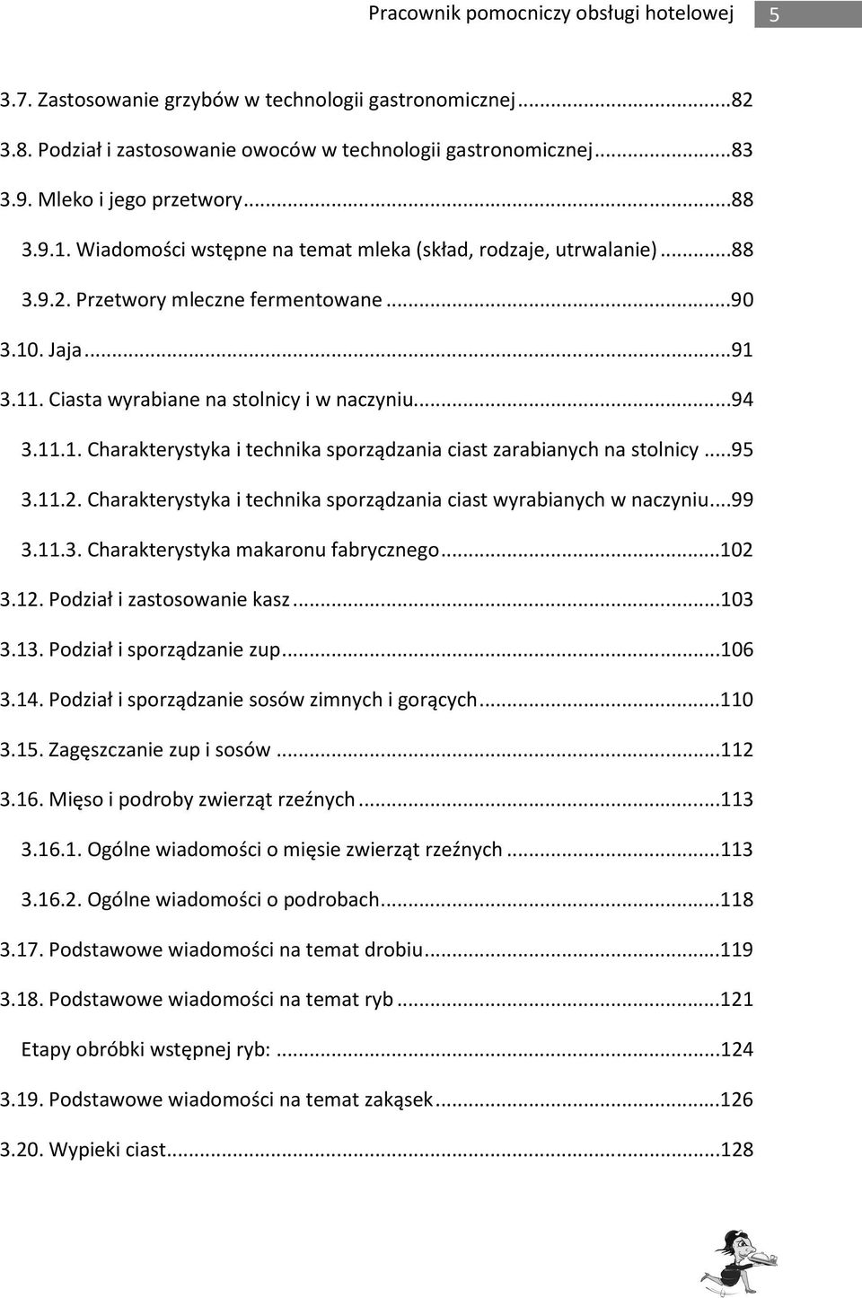 ..95 3.11.2. Charakterystyka i technika sporządzania ciast wyrabianych w naczyniu...99 3.11.3. Charakterystyka makaronu fabrycznego...102 3.12. Podział i zastosowanie kasz...103 3.13.