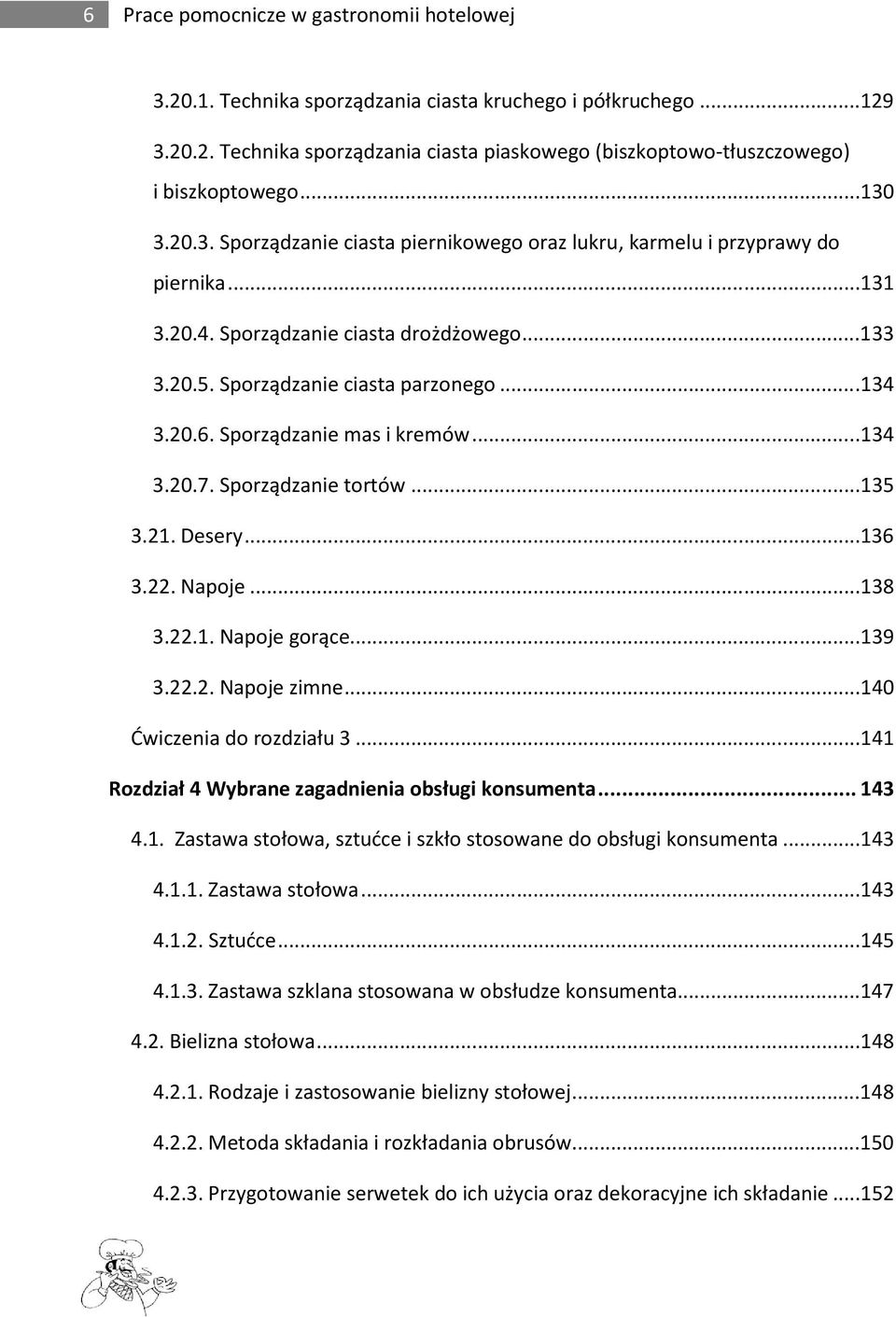 Sporządzanie mas i kremów...134 3.20.7. Sporządzanie tortów...135 3.21. Desery...136 3.22. Napoje...138 3.22.1. Napoje gorące...139 3.22.2. Napoje zimne...140 Ćwiczenia do rozdziału 3.