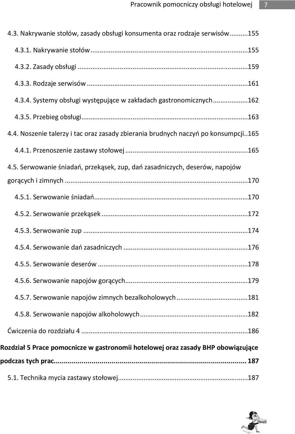 ..165 4.5. Serwowanie śniadań, przekąsek, zup, dań zasadniczych, deserów, napojów gorących i zimnych...170 4.5.1. Serwowanie śniadań...170 4.5.2. Serwowanie przekąsek...172 4.5.3. Serwowanie zup.