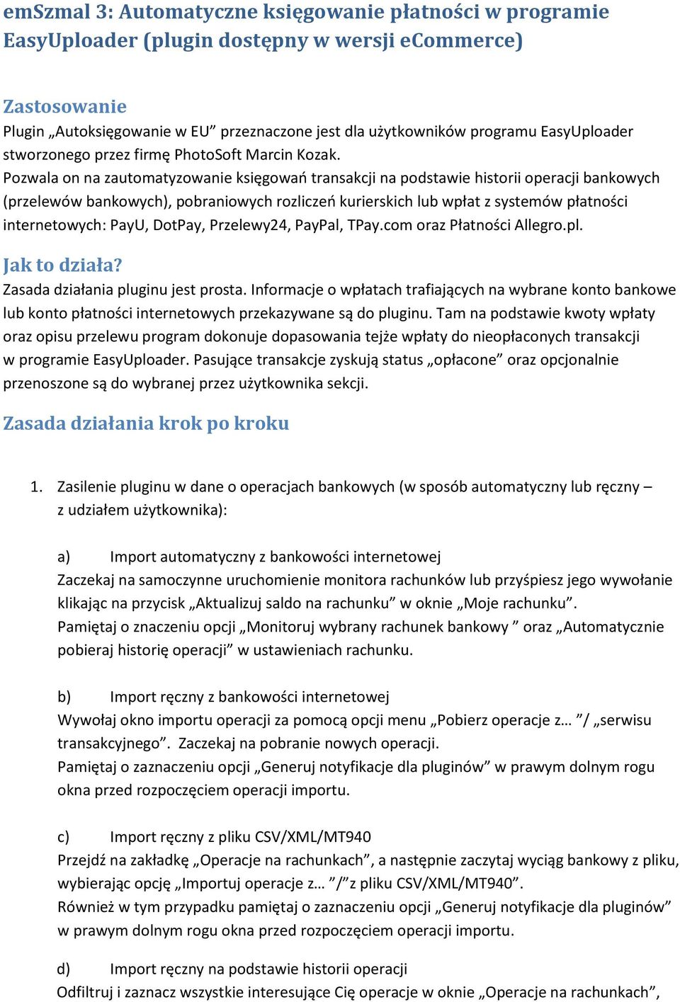 Pozwala on na zautomatyzowanie księgowań transakcji na podstawie historii operacji bankowych (przelewów bankowych), pobraniowych rozliczeń kurierskich lub wpłat z systemów płatności internetowych: