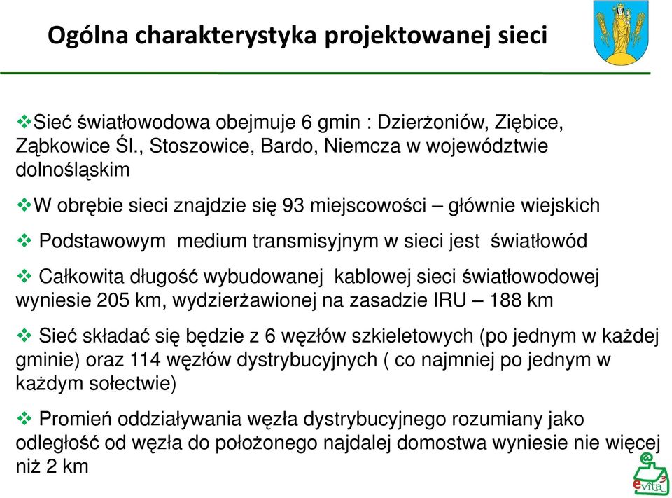 światłowód Całkowita długość wybudowanej kablowej sieci światłowodowej wyniesie 205 km, wydzierżawionej na zasadzie IRU 188 km Sieć składać się będzie z 6 węzłów