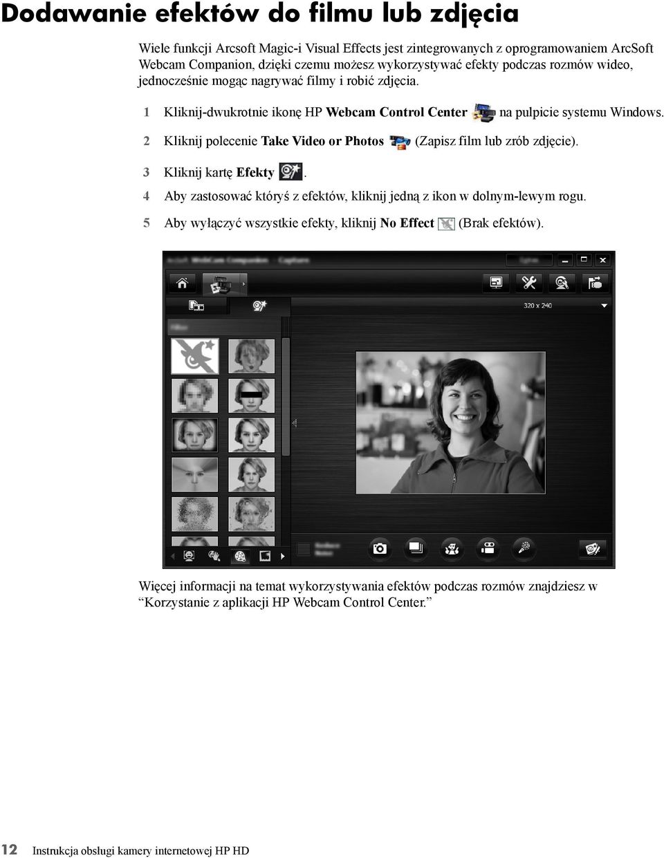 2 Kliknij polecenie Take Video or Photos (Zapisz film lub zrób zdjęcie). 3 Kliknij kartę Efekty. 4 Aby zastosować któryś z efektów, kliknij jedną z ikon w dolnym-lewym rogu.