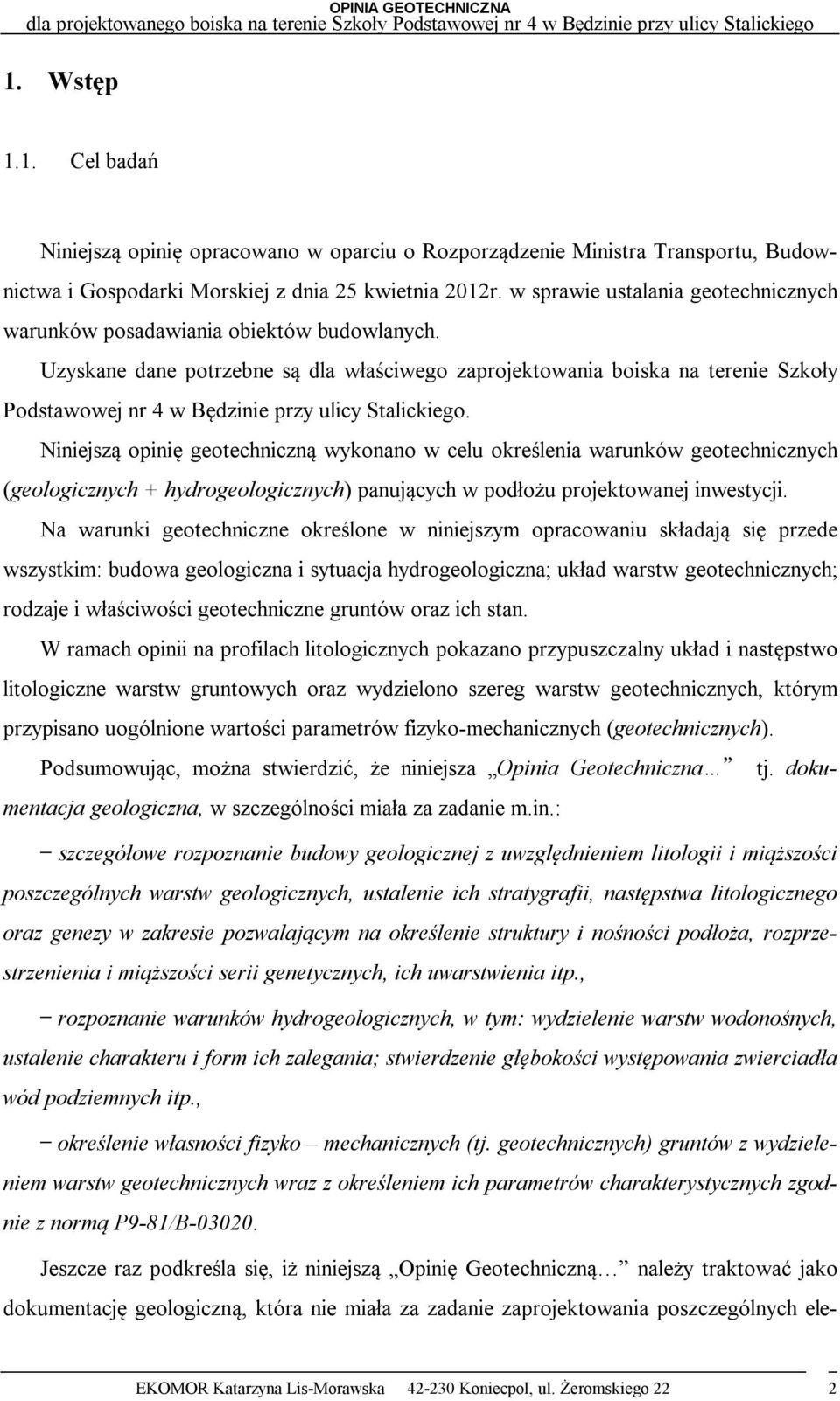 Uzyskane dane potrzebne są dla właściwego zaprojektowania boiska na terenie Szkoły Podstawowej nr 4 w Będzinie przy ulicy Stalickiego.