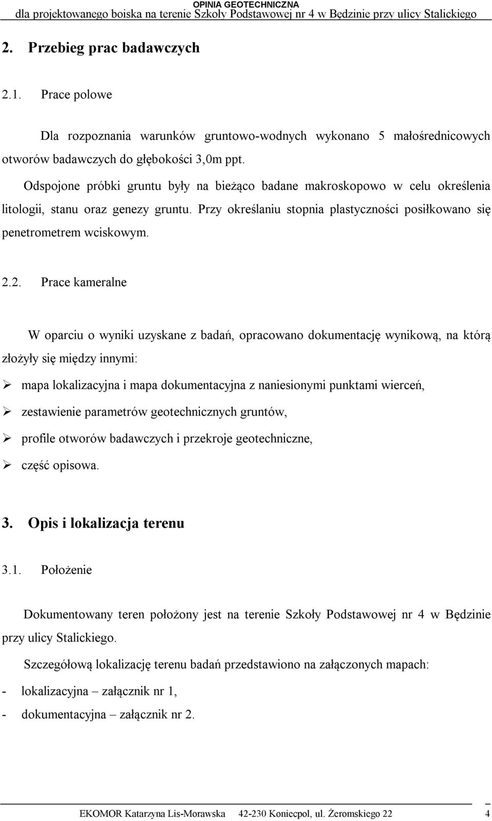 2. Prace kameralne W oparciu o wyniki uzyskane z badań, opracowano dokumentację wynikową, na którą złożyły się między innymi: mapa lokalizacyjna i mapa dokumentacyjna z naniesionymi punktami wierceń,