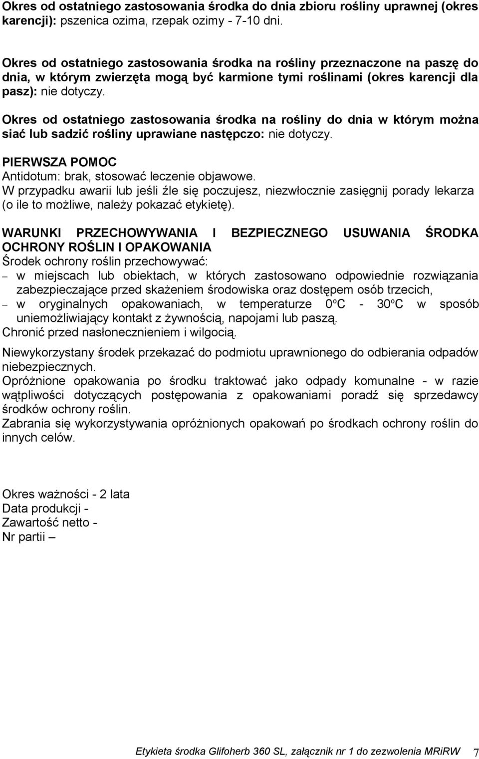 Okres od ostatniego zastosowania środka na rośliny do dnia w którym można siać lub sadzić rośliny uprawiane następczo: nie dotyczy. PIERWSZA POMOC Antidotum: brak, stosować leczenie objawowe.