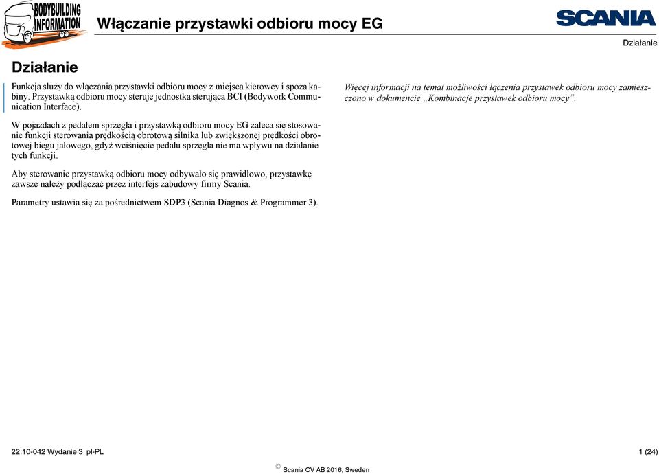 W pojazdach z pedałem sprzęgła i przystawką odbioru mocy EG zaleca się stosowanie funkcji sterowania prędkością obrotową silnika lub zwiększonej prędkości obrotowej biegu jałowego, gdyż wciśnięcie