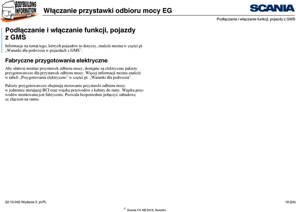 Fabryczne przygotowania elektryczne Aby ułatwić montaż przystawek odbioru mocy, dostępne są elektryczne pakiety przygotowawcze dla przystawek odbioru mocy.