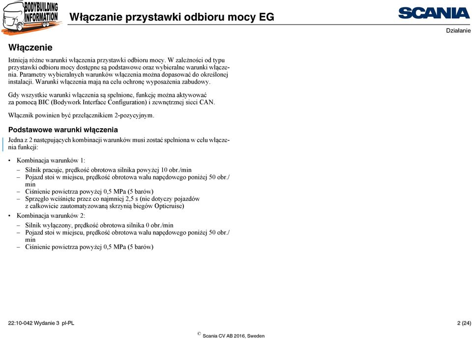 Gdy wszystkie warunki włączenia są spełnione, funkcję można aktywować za pomocą BIC (Bodywork Interface Configuration) i zewnętrznej sieci CAN. Włącznik powinien być przełącznikiem 2-pozycyjnym.