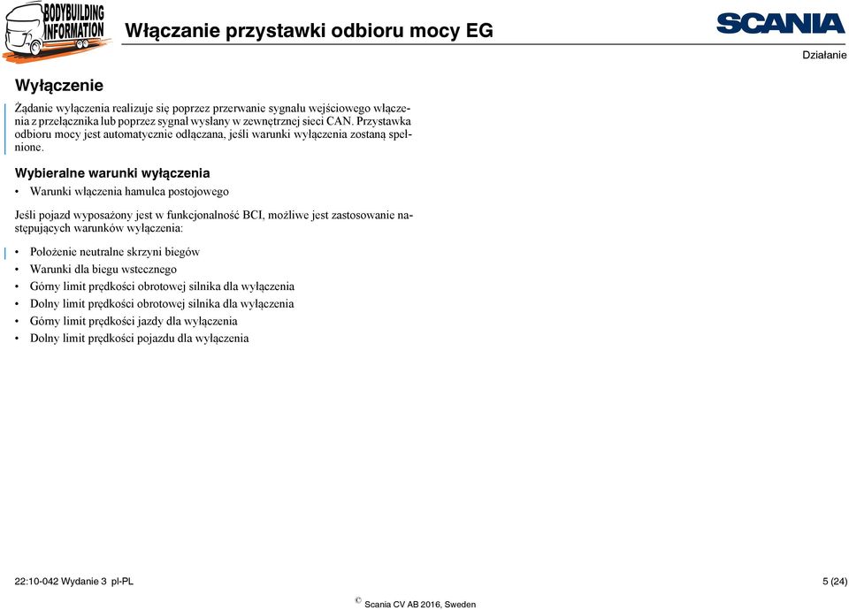 Wybieralne warunki wyłączenia Warunki włączenia hamulca postojowego Jeśli pojazd wyposażony jest w funkcjonalność BCI, możliwe jest zastosowanie następujących warunków wyłączenia: