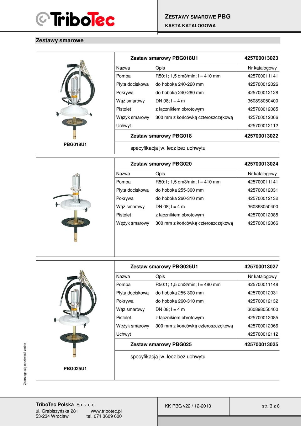 lecz bez uchwytu Zestaw smarowy PBG020 425700013024 Pompa R50:1; 1,5 dm3/min; l = 410 mm 425700011141 Płyta dociskowa do hoboka 255-300 mm 425700012031 Pokrywa do hoboka 260-310 mm 425700012132