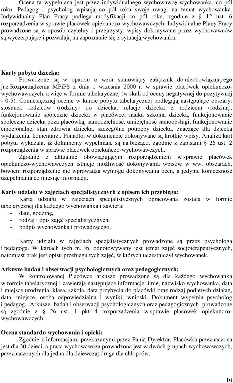 Indywidualne Plany Pracy prowadzone s w sposób czytelny i przejrzysty, wpisy dokonywane przez wychowawców s wyczerpujce i pozwalaj na zapoznanie si z sytuacj wychowanka.