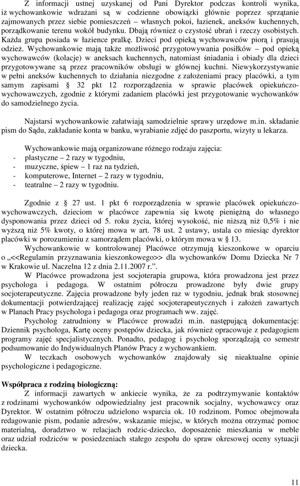 Wychowankowie maj take moliwo przygotowywania posiłków pod opiek wychowawców (kolacje) w aneksach kuchennych, natomiast niadania i obiady dla dzieci przygotowywane s przez pracowników obsługi w