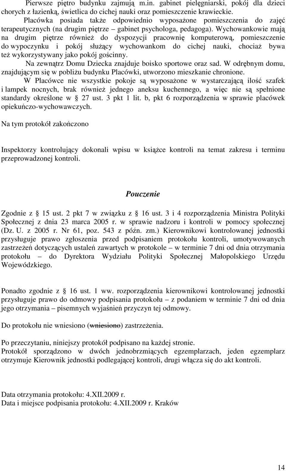Wychowankowie maj na drugim pitrze równie do dyspozycji pracowni komputerow, pomieszczenie do wypoczynku i pokój słucy wychowankom do cichej nauki, chocia bywa te wykorzystywany jako pokój gocinny.