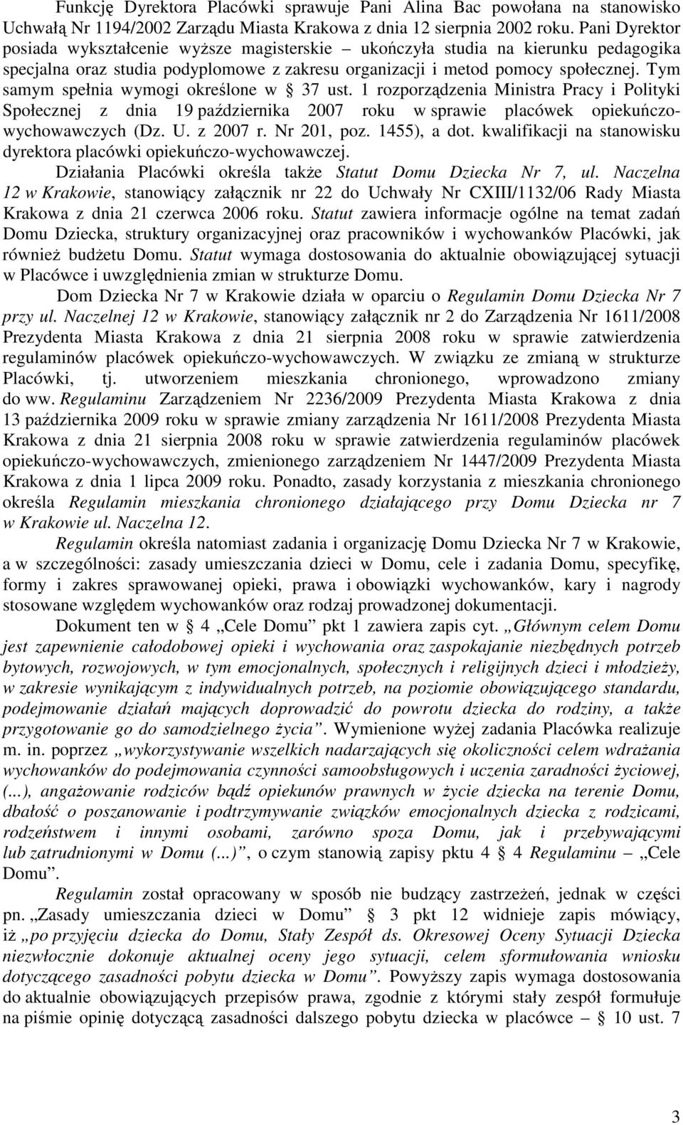 Tym samym spełnia wymogi okrelone w 37 ust. 1 rozporzdzenia Ministra Pracy i Polityki Społecznej z dnia 19 padziernika 2007 roku w sprawie placówek opiekuczowychowawczych (Dz. U. z 2007 r.