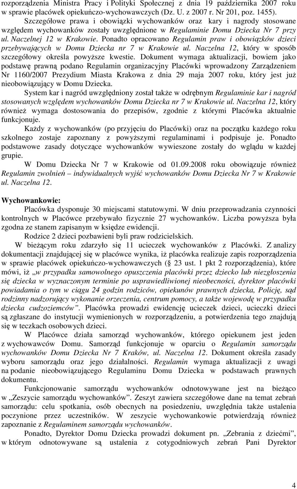Ponadto opracowano Regulamin praw i obowizków dzieci przebywajcych w Domu Dziecka nr 7 w Krakowie ul. Naczelna 12, który w sposób szczegółowy okrela powysze kwestie.