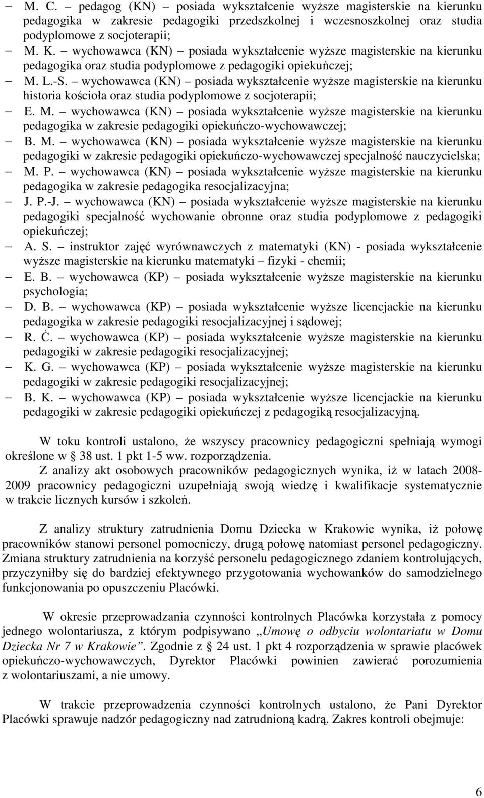 wychowawca (KN) posiada wykształcenie wysze magisterskie na kierunku historia kocioła oraz studia podyplomowe z socjoterapii; E. M.