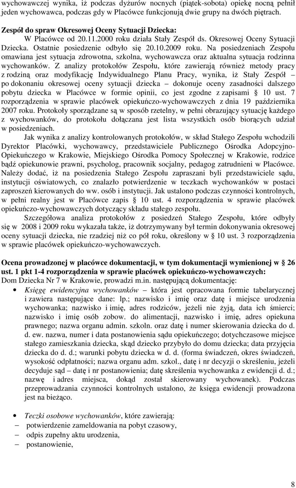 Na posiedzeniach Zespołu omawiana jest sytuacja zdrowotna, szkolna, wychowawcza oraz aktualna sytuacja rodzinna wychowanków.