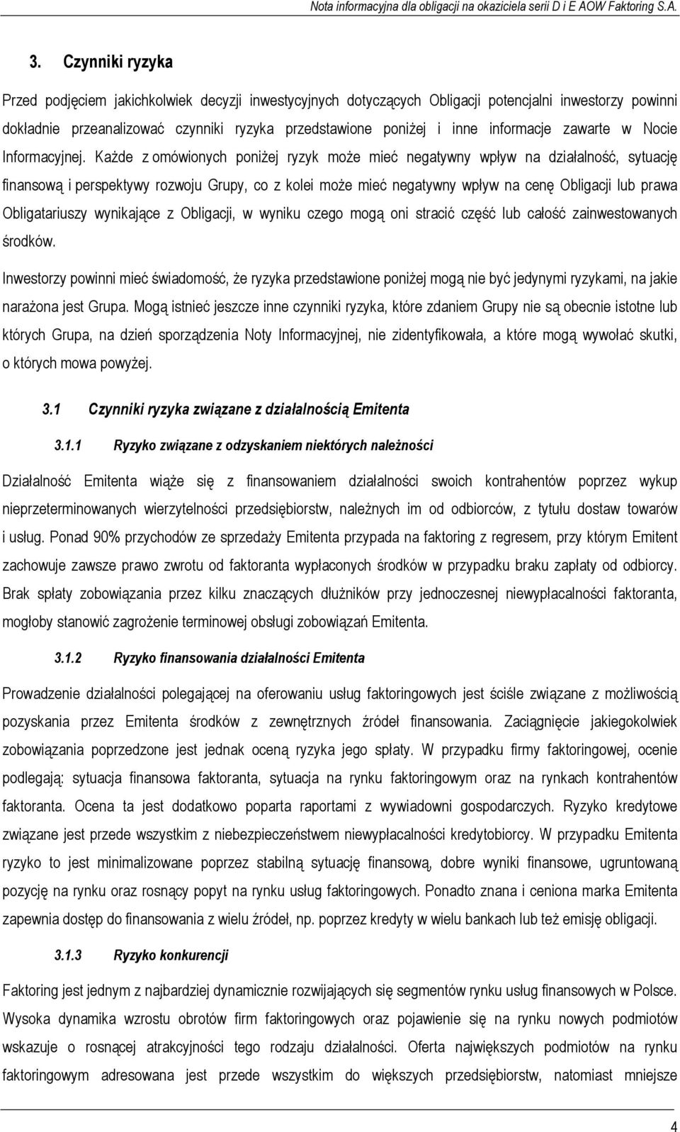 Każde z omówionych poniżej ryzyk może mieć negatywny wpływ na działalność, sytuację finansową i perspektywy rozwoju Grupy, co z kolei może mieć negatywny wpływ na cenę Obligacji lub prawa