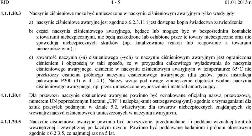 11 i jest dostępna kopia świadectwa zatwierdzenia; b) części naczynia ciśnieniowego awaryjnego, będące lub mogące być w bezpośrednim kontakcie z towarami niebezpiecznymi, nie będą uszkodzone lub