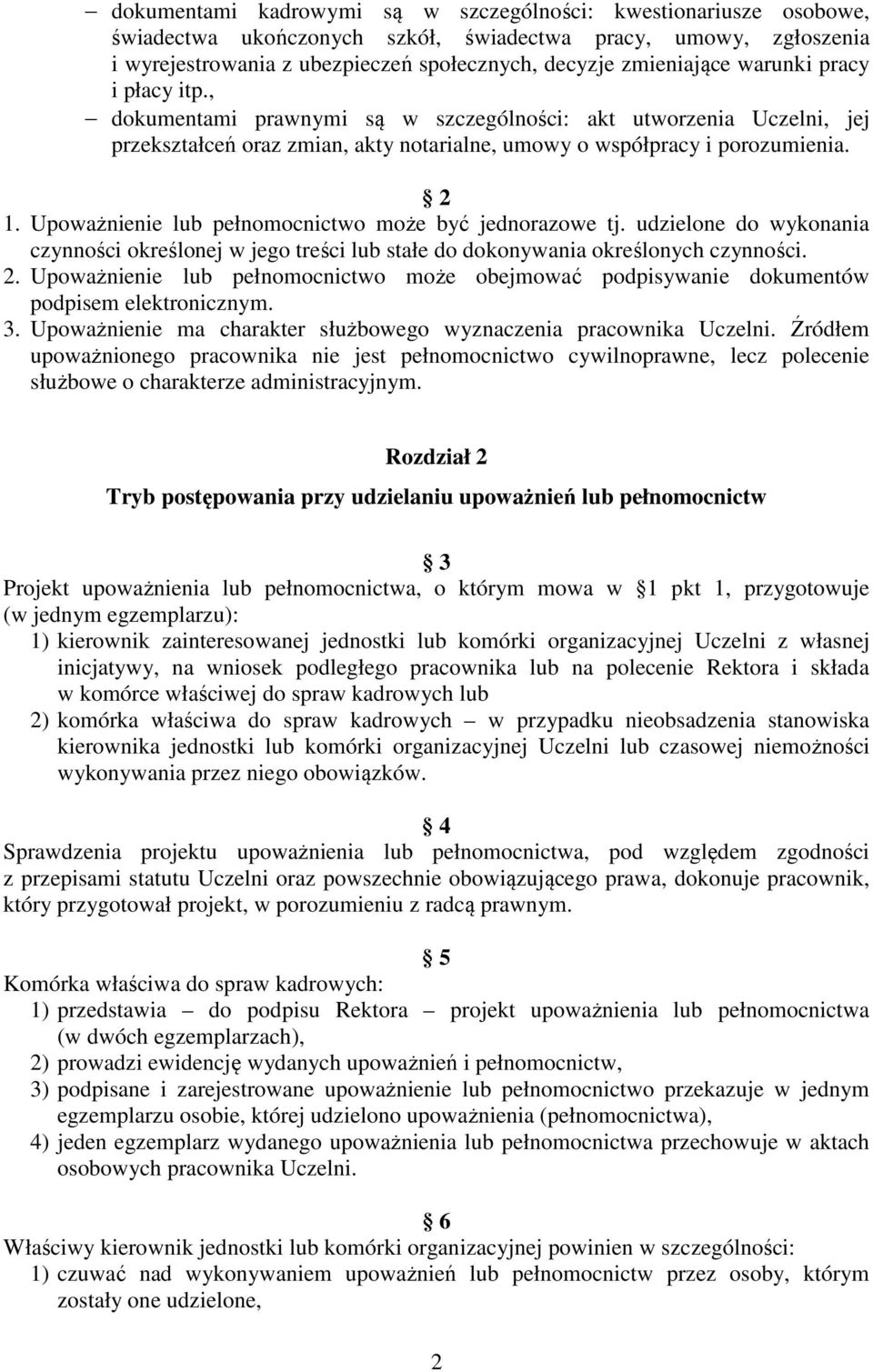 Upoważnienie lub pełnomocnictwo może być jednorazowe tj. udzielone do wykonania czynności określonej w jego treści lub stałe do dokonywania określonych czynności. 2.