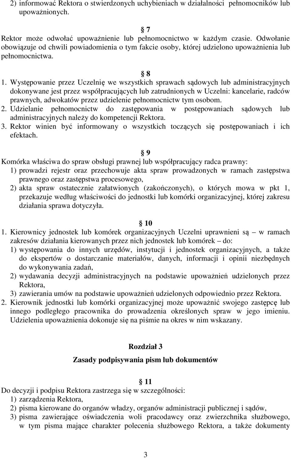 Występowanie przez Uczelnię we wszystkich sprawach sądowych lub administracyjnych dokonywane jest przez współpracujących lub zatrudnionych w Uczelni: kancelarie, radców prawnych, adwokatów przez