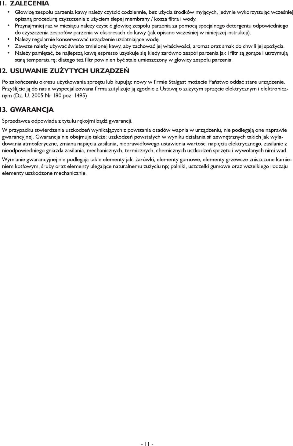 Przynajmniej raz w miesiącu należy czyścić głowicę zespołu parzenia za pomocą specjalnego detergentu odpowiedniego do czyszczenia zespołów parzenia w ekspresach do kawy (jak opisano wcześniej w