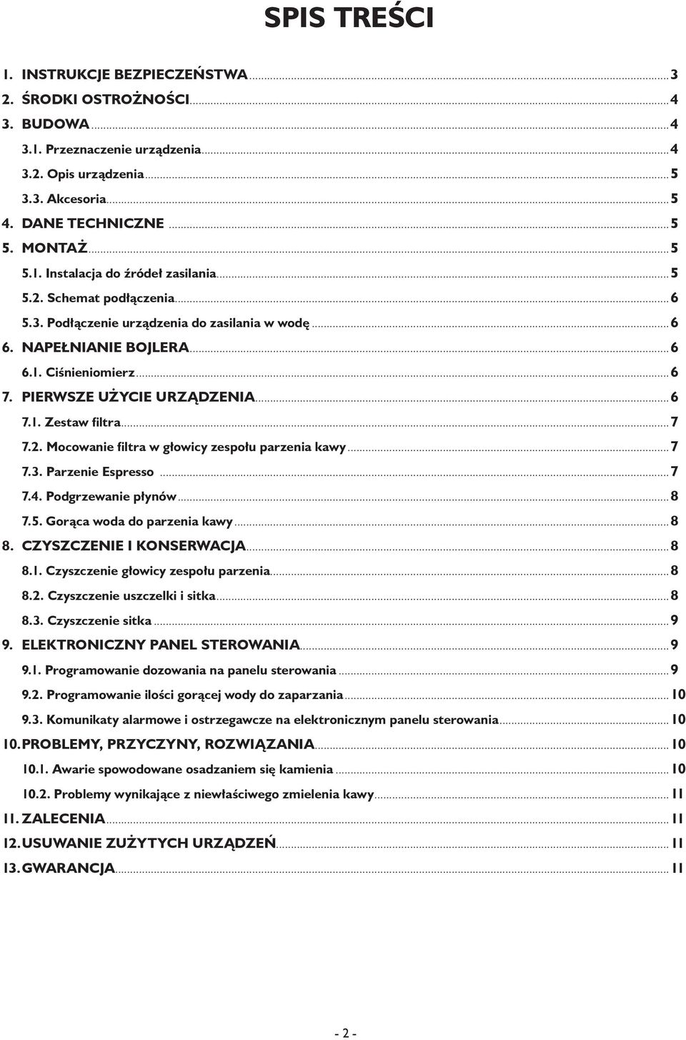 ..7 7.3. Parzenie Espresso...7 7.4. Podgrzewanie płynów...8 7.5. Gorąca woda do parzenia kawy...8 8. CZYSZCZENIE I KONSERWACJA...8 8.1. Czyszczenie głowicy zespołu parzenia...8 8.2.