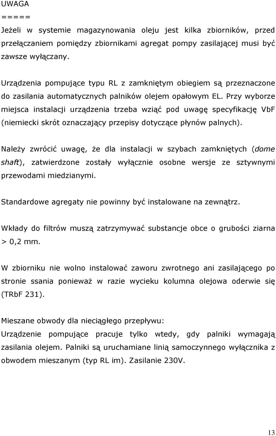 Przy wyborze miejsca instalacji urządzenia trzeba wziąć pod uwagę specyfikację VbF (niemiecki skrót oznaczający przepisy dotyczące płynów palnych).