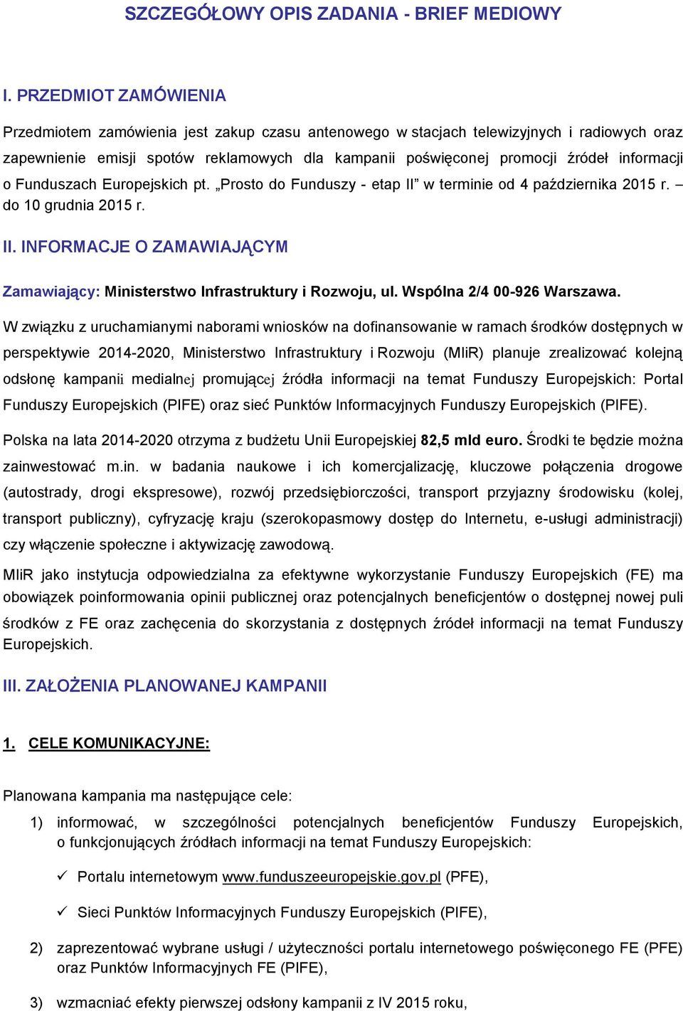 informacji o Funduszach Europejskich pt. Prosto do Funduszy - etap II w terminie od 4 października 2015 r. do 10 grudnia 2015 r. II. INFORMACJE O ZAMAWIAJĄCYM Zamawiający: Ministerstwo Infrastruktury i Rozwoju, ul.