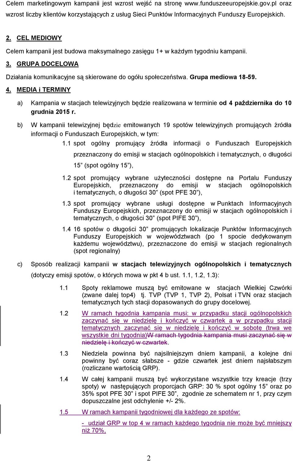 MEDIA i TERMINY a) Kampania w stacjach telewizyjnych będzie realizowana w terminie od 4 października do 10 grudnia 2015 r.