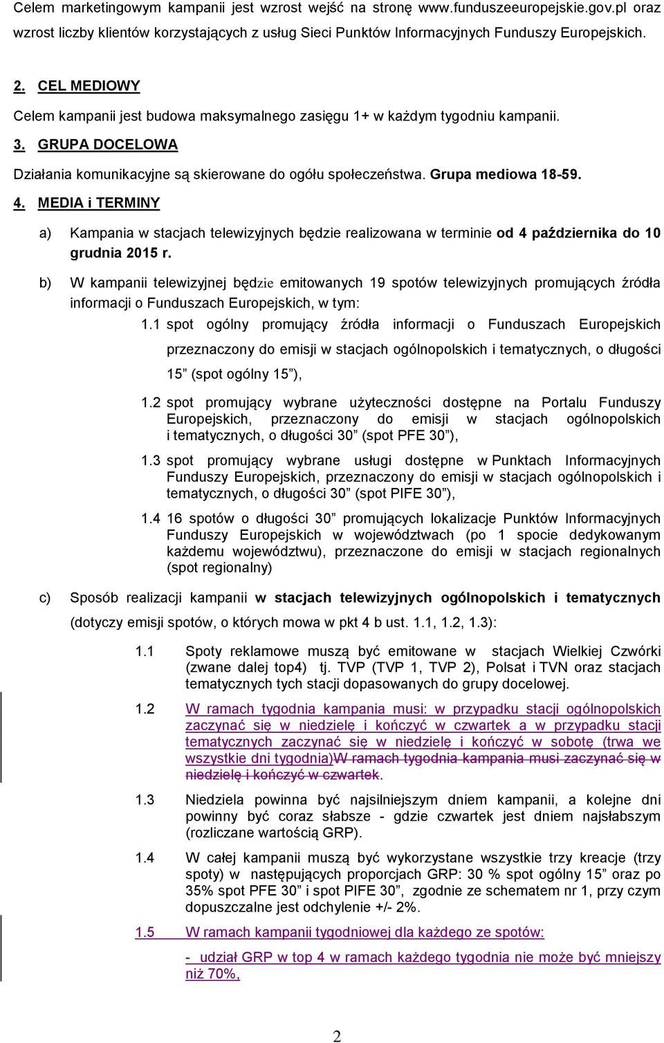 MEDIA i TERMINY a) Kampania w stacjach telewizyjnych będzie realizowana w terminie od 4 października do 10 grudnia 2015 r.