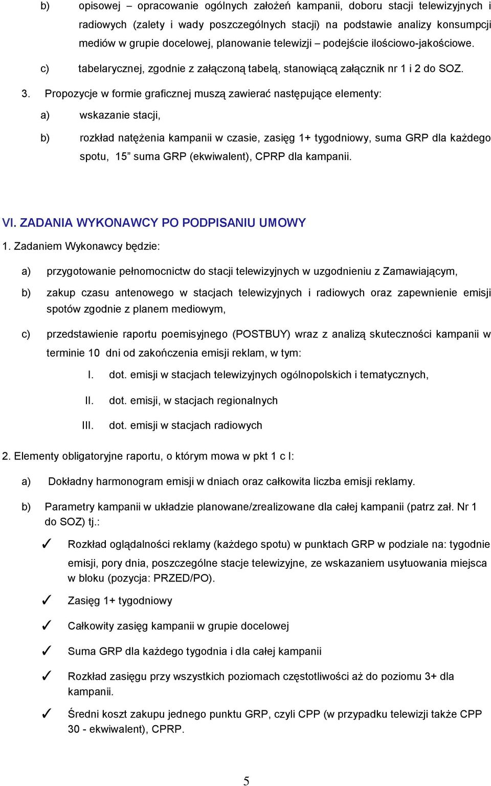 Propozycje w formie graficznej muszą zawierać następujące elementy: a) wskazanie stacji, b) rozkład natężenia kampanii w czasie, zasięg 1+ tygodniowy, suma GRP dla każdego spotu, 15 suma GRP