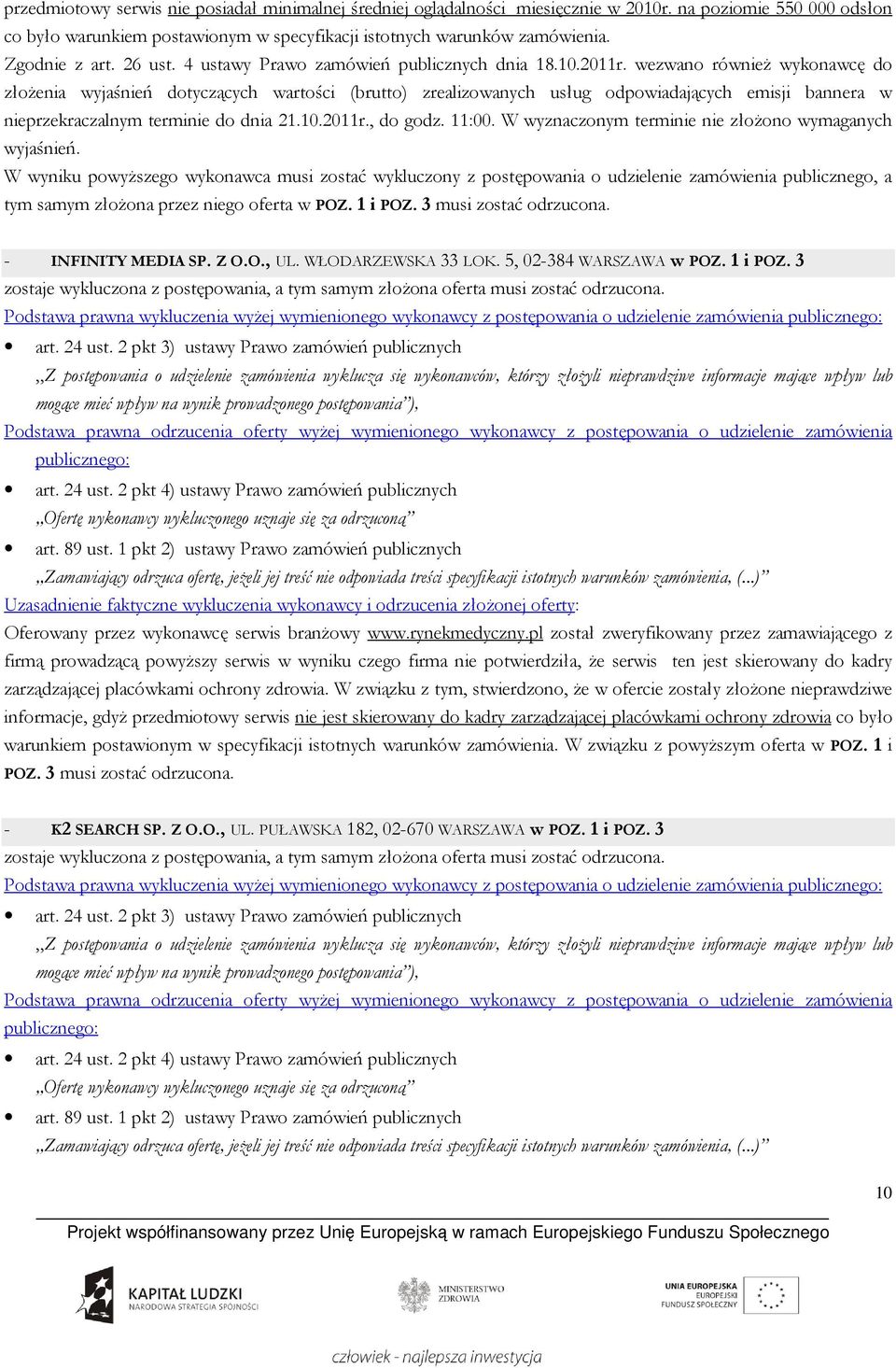 wezwano równieŝ wykonawcę do złoŝenia wyjaśnień dotyczących wartości (brutto) zrealizowanych usług odpowiadających emisji bannera w nieprzekraczalnym terminie do dnia 21.10.2011r., do godz. 11:00.