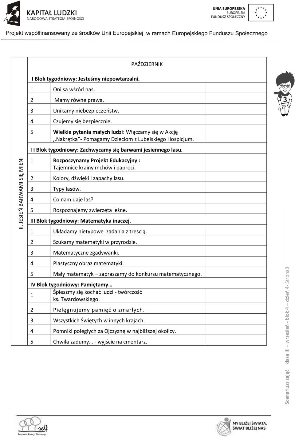 I I Blok tygodniowy: Zachwycamy się barwami jesiennego lasu. Rozpoczynamy Projekt Edukacyjny : Tajemnice krainy mchów i paproci. 2 Kolory, dźwięki i zapachy lasu. 3 Typy lasów. 4 Co nam daje las?