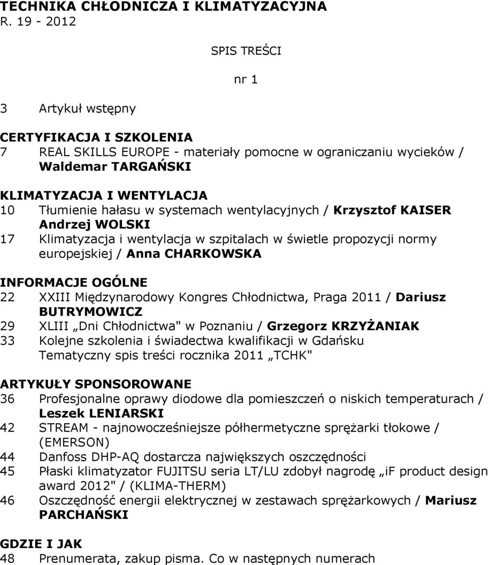 wentylacyjnych / Krzysztof KAISER Andrzej WOLSKI 17 Klimatyzacja i wentylacja w szpitalach w świetle propozycji normy europejskiej / Anna CHARKOWSKA 22 XXIII Międzynarodowy Kongres Chłodnictwa, Praga