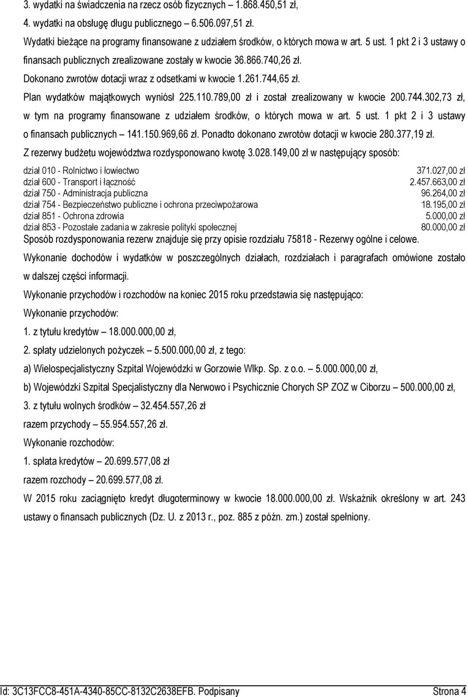 Dokonano zwrotów dotacji wraz z odsetkami w kwocie 1.261.744,65 zł. Plan wydatków majątkowych wyniósł 225.110.789,00 zł i został zrealizowany w kwocie 200.744.302,73 zł, w tym na programy finansowane z udziałem środków, o których mowa w art.