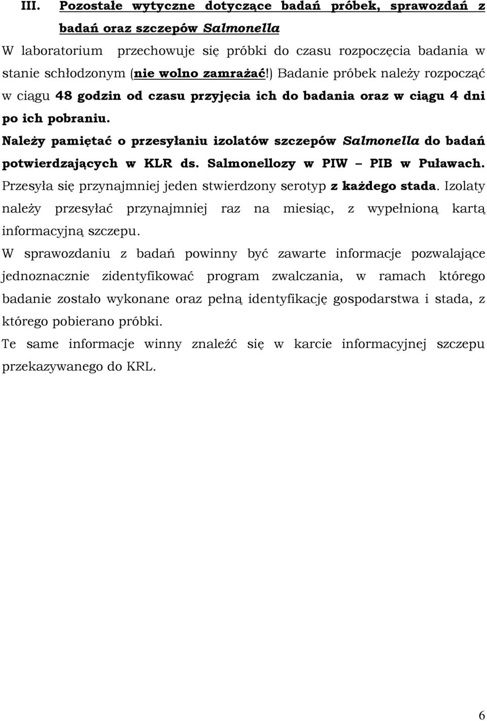 NaleŜy pamiętać o przesyłaniu izolatów szczepów Salmonella do badań potwierdzających w KLR ds. Salmonellozy w PIW PIB w Puławach. Przesyła się przynajmniej jeden stwierdzony serotyp z kaŝdego stada.
