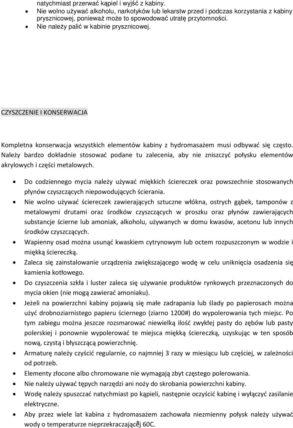 Należy bardzo dokładnie stosowad podane tu zalecenia, aby nie zniszczyd połysku elementów akrylowych i części metalowych.