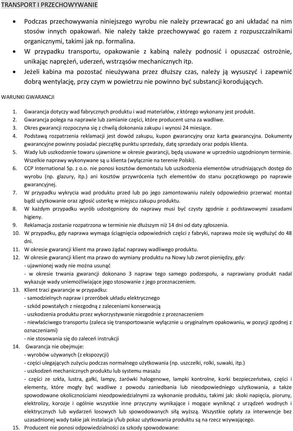 W przypadku transportu, opakowanie z kabiną należy podnosid i opuszczad ostrożnie, unikając naprężeo, uderzeo, wstrząsów mechanicznych itp.