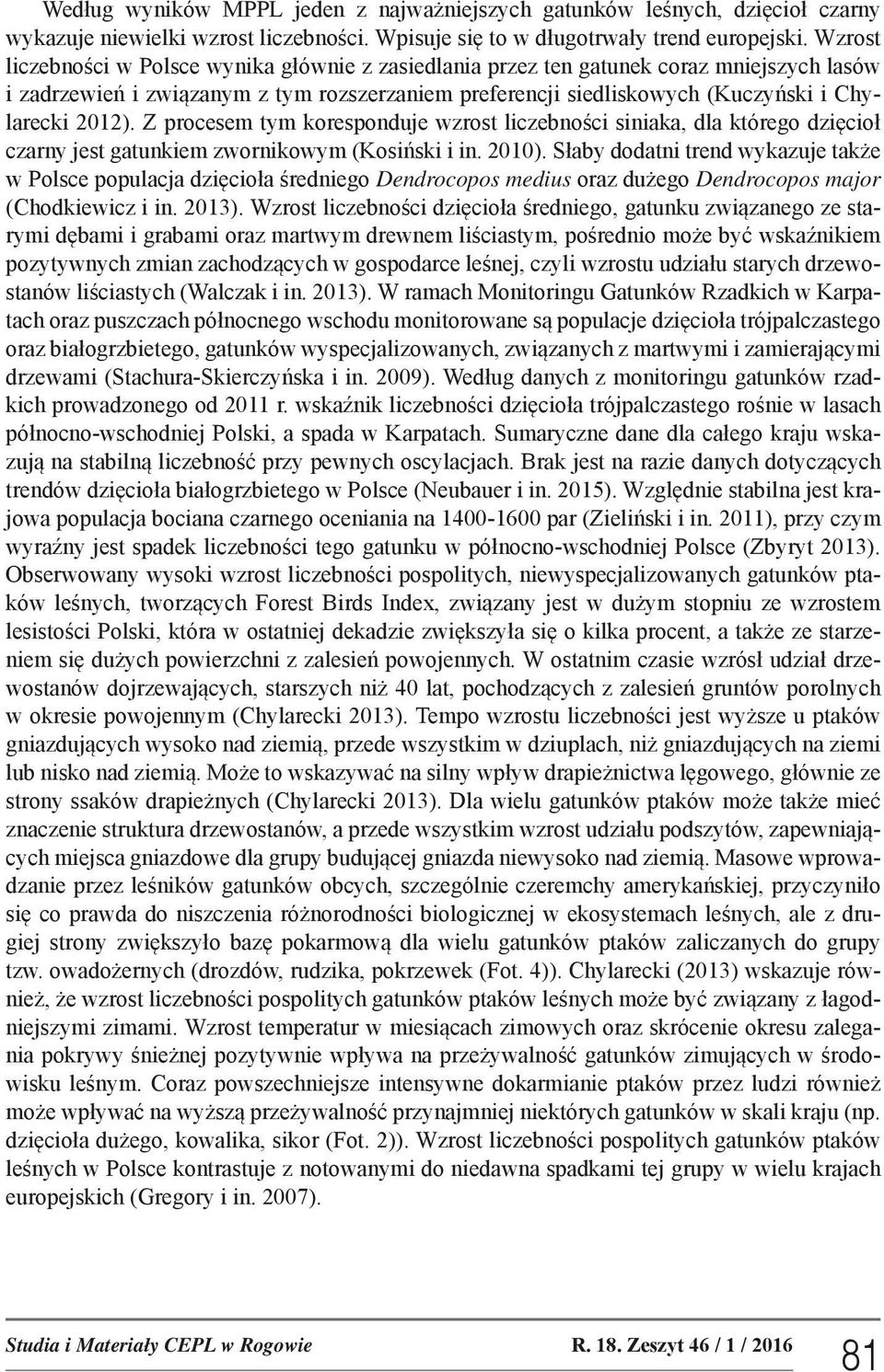 Z procesem tym koresponduje wzrost liczebności siniaka, dla którego dzięcioł czarny jest gatunkiem zwornikowym (Kosiński i in. 2010).