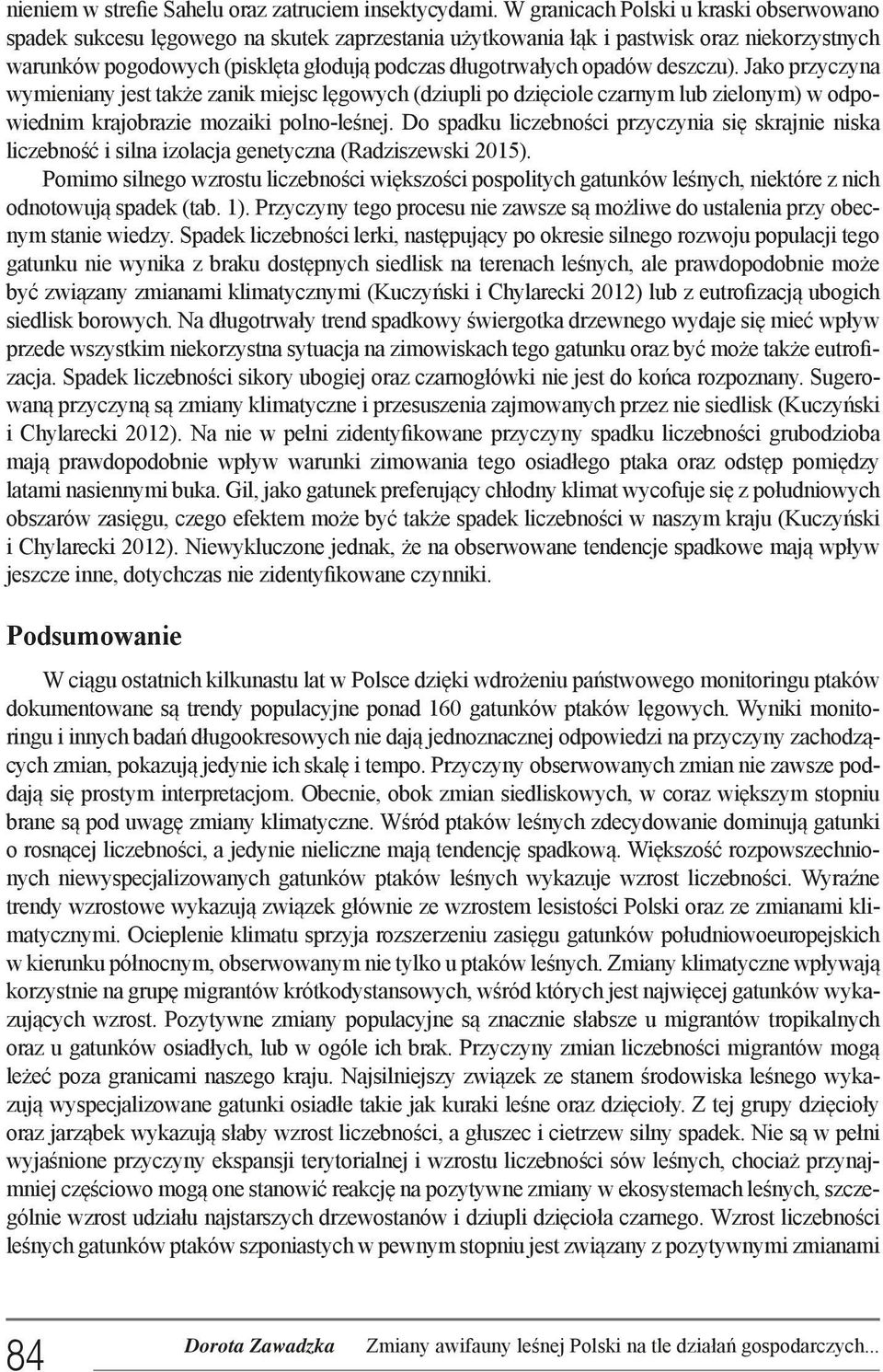 opadów deszczu). Jako przyczyna wymieniany jest także zanik miejsc lęgowych (dziupli po dzięciole czarnym lub zielonym) w odpowiednim krajobrazie mozaiki polno-leśnej.