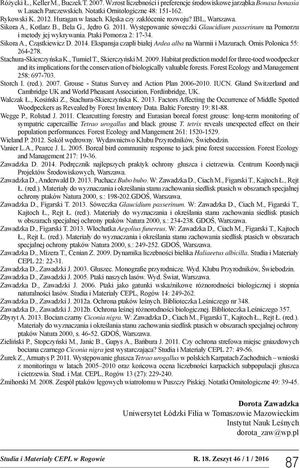 Ptaki Pomorza 2: 17-34. Sikora A., Cząstkiewicz D. 2014. Ekspansja czapli białej Ardea alba na Warmii i Mazurach. Ornis Polonica 55: 264-278. Stachura-Skierczyńska K., Tumiel T., Skierczyński M. 2009.