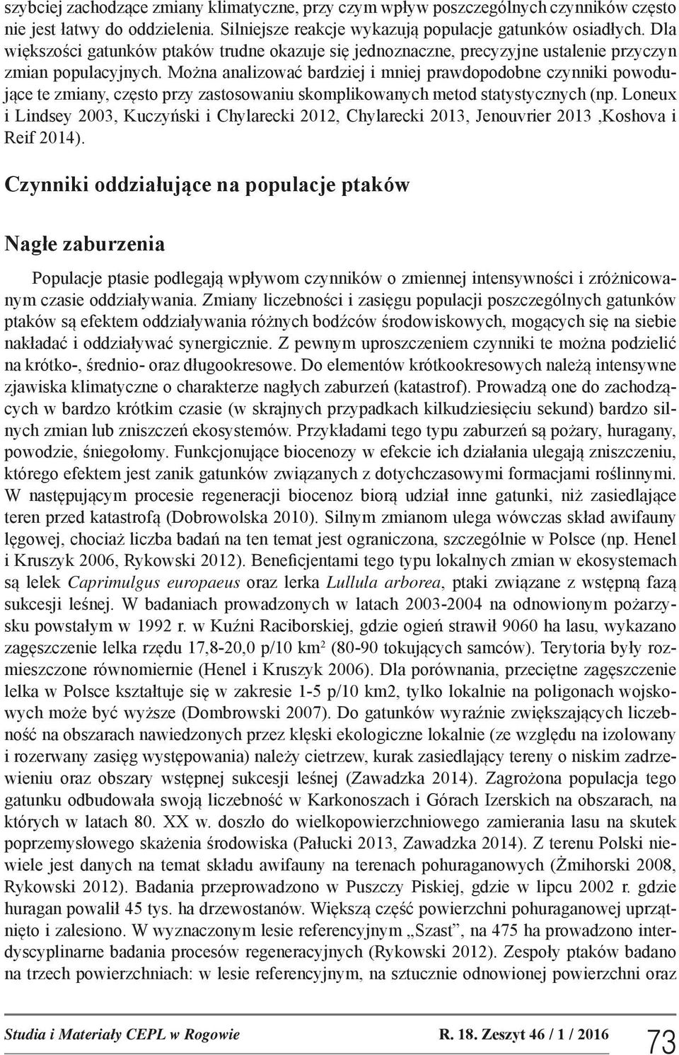 Można analizować bardziej i mniej prawdopodobne czynniki powodujące te zmiany, często przy zastosowaniu skomplikowanych metod statystycznych (np.