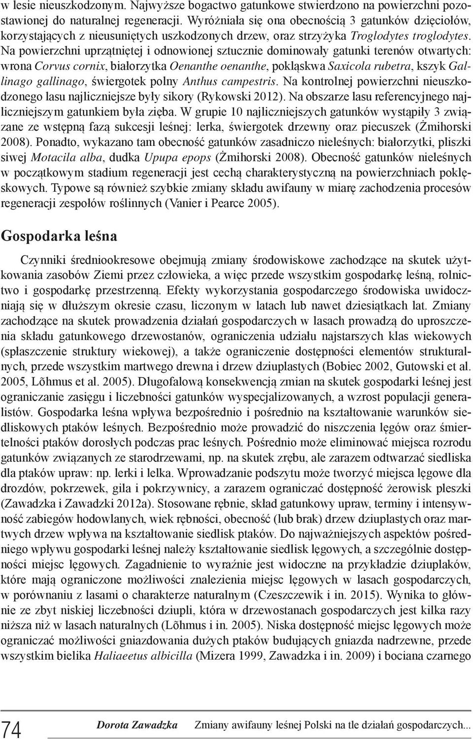 Na powierzchni uprzątniętej i odnowionej sztucznie dominowały gatunki terenów otwartych: wrona Corvus cornix, białorzytka Oenanthe oenanthe, pokląskwa Saxicola rubetra, kszyk Gallinago gallinago,