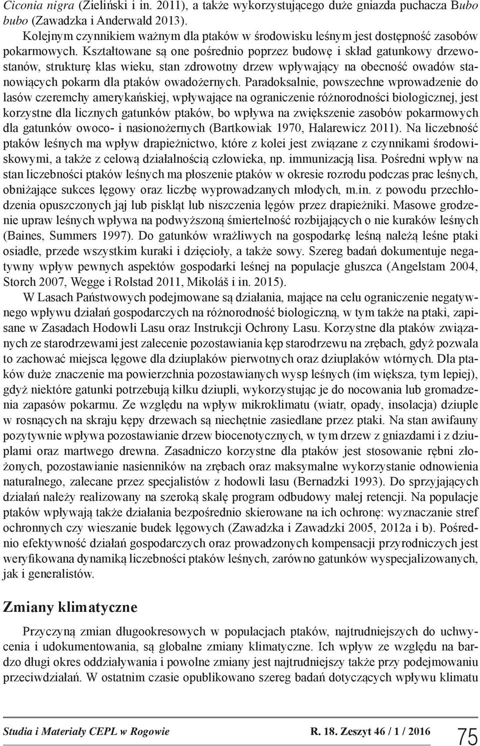 Kształtowane są one pośrednio poprzez budowę i skład gatunkowy drzewostanów, strukturę klas wieku, stan zdrowotny drzew wpływający na obecność owadów stanowiących pokarm dla ptaków owadożernych.