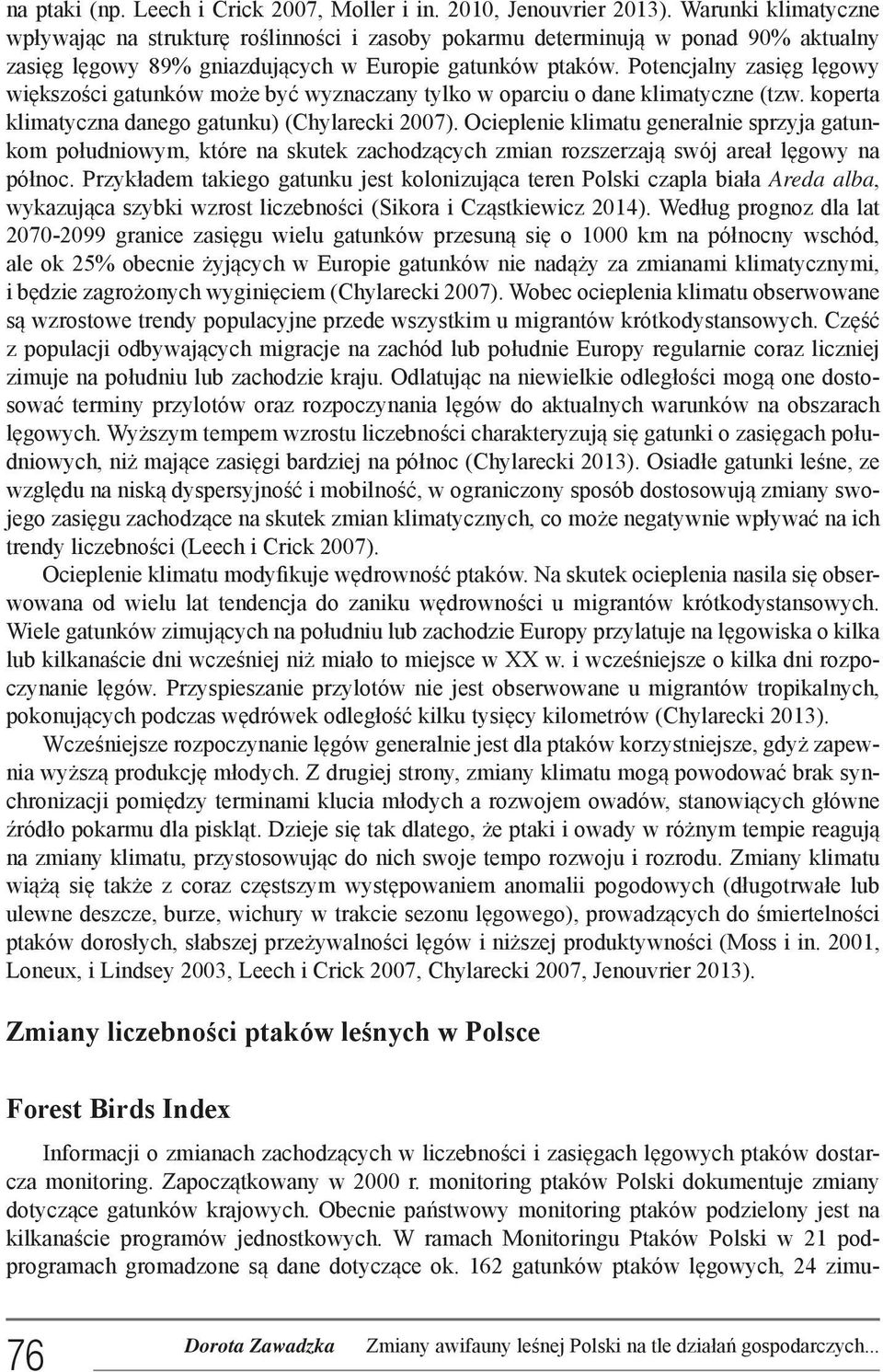 Potencjalny zasięg lęgowy większości gatunków może być wyznaczany tylko w oparciu o dane klimatyczne (tzw. koperta klimatyczna danego gatunku) (Chylarecki 2007).