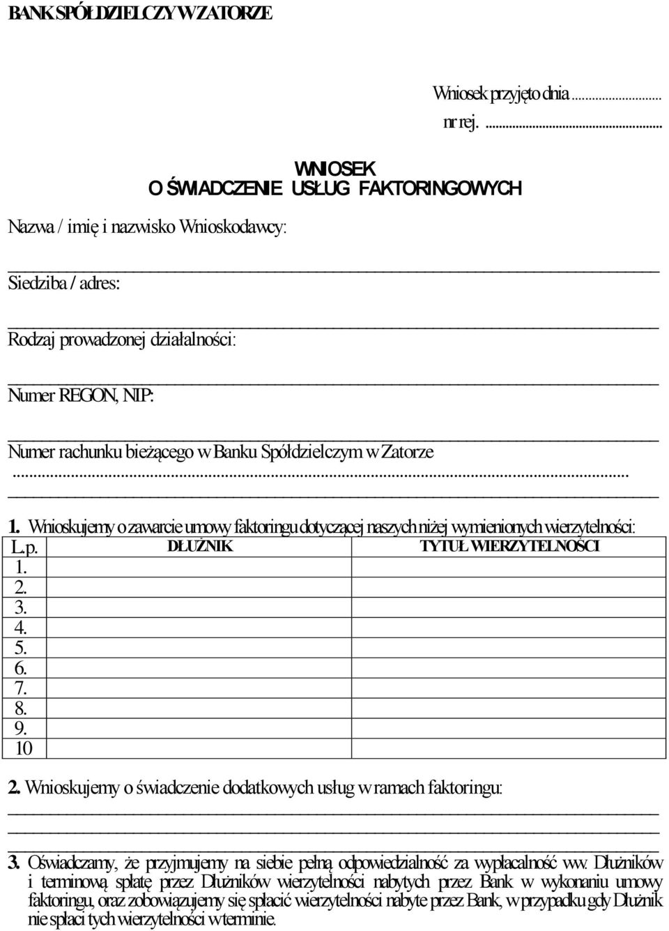 Wnioskujemy o zawarcie umowy faktoringu dotyczącej naszych niżej wymienionych wierzytelności: L.p. DŁUŻNIK TYTUŁ WIERZYTELNOŚCI 1. 2. 3. 4. 5. 6. 7. 8. 9. 10 2.